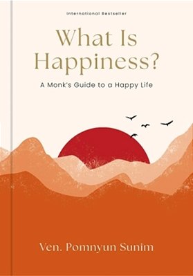 What Is Happiness?: A Monk's Guide To A Happy Life-..