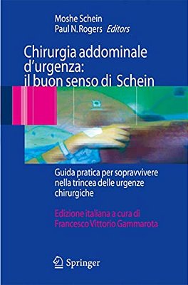 Chirurgia Addominale D'Urgenza: Il Buon Senso Di Schein: Guida Pratica Per Sopravvivere Nella Trincea Delle Urgenze Chirurgiche-..