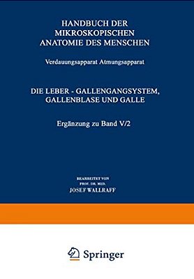 Verdauungsapparat Atmungsapparat: Vierter Teil Die Leber -- Gallengangsystem, Gallenblase Und Galle Ergänzung Zu Band V/2-..