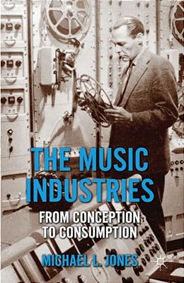 The Music Industries: From Conception To Consumption-..