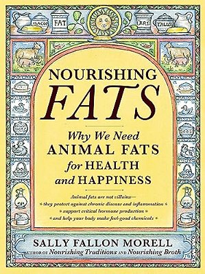 Nourishing Fats: Why We Need Animal Fats For Health And Happiness-..