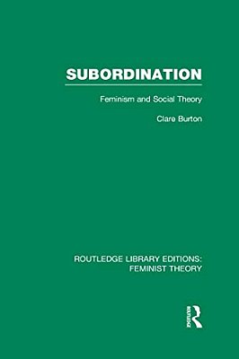 Subordination (Rle Feminist Theory): Feminism And Social Theory-..