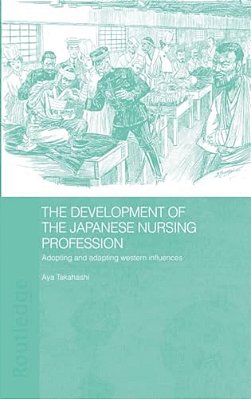 The Development Of The Japanese Nursing Profession: Adopting And Adapting Western Influences-..