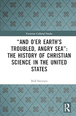 "And O'Er Earth's Troubled, Angry Sea" The History Of Christian Science In The United States-..