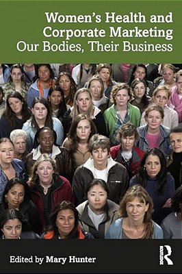 Women's Health And Corporate Marketing: Our Bodies, Their Business-..