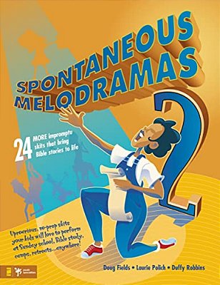Spontaneous Melodramas 2: 24 More Impromptu Skits That Bring Bible Stories To Life-..