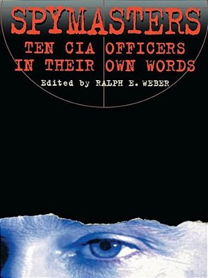 Spymasters: Ten Cia Officers In Their Own Words-..