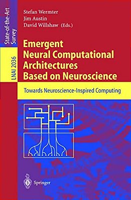 Emergent Neural Computational Architectures Based On Neuroscience: Towards Neuroscience-Inspired Computing-..