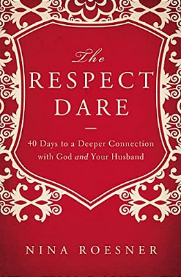 The Respect Dare: 40 Days To A Deeper Connection With God And Your Husband-..