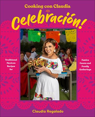 Cooking Con Claudia: Celebraciã3n!: Traditional Mexican Recipes For Festive Feasts And Family Gatherings-..