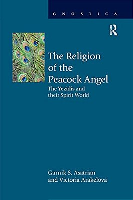 The Religion Of The Peacock Angel: The Yezidis And Their Spirit World-..