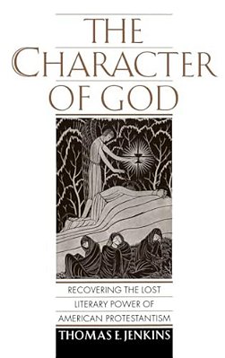 The Character Of God: Recovering The Lost Literary Power Of American Protestantism-..