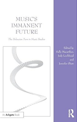 Music's Immanent Future: The Deleuzian Turn In Music Studies-..