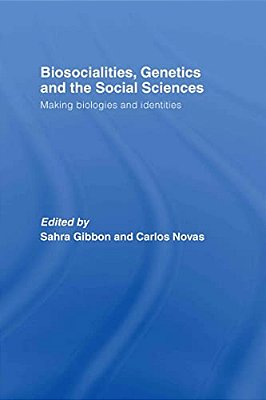 Biosocialities, Genetics And The Social Sciences: Making Biologies And Identities-..