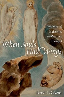 When Souls Had Wings: Pre-Mortal Existence In Western Thought-..