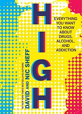 High: Everything You Want To Know About Drugs, Alcohol, And Addiction-..