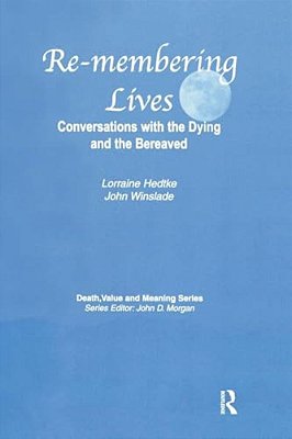 Remembering Lives: Conversations With The Dying And The Bereaved-..
