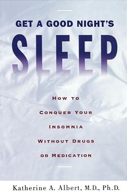 Get A Good Night's Sleep: How To Conquer Your Insomnia Without Drugs Or Medication-..