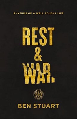 Rest And War: Rhythms Of A Well-Fought Life-..