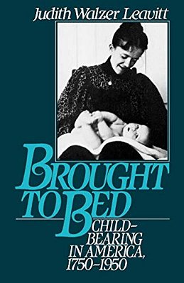 Brought To Bed: Childbearing In America 1750 To 1950-..