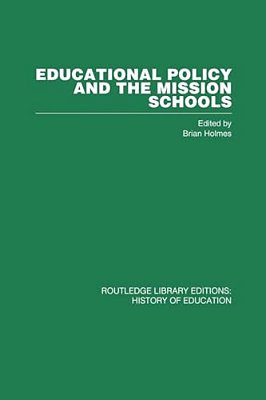 Educational Policy And The Mission Schools: Case Studies From The British Empire-..