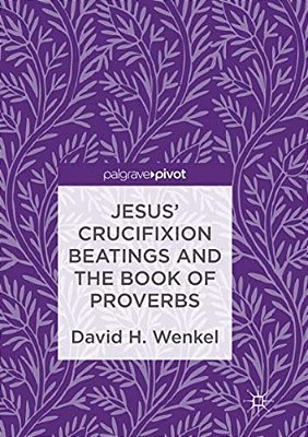 Jesus' Crucifixion Beatings And The Book Of Proverbs-..