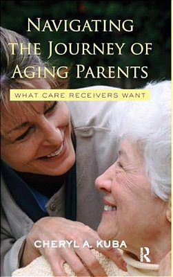 Navigating The Journey Of Aging Parents: What Care Receivers Want-..