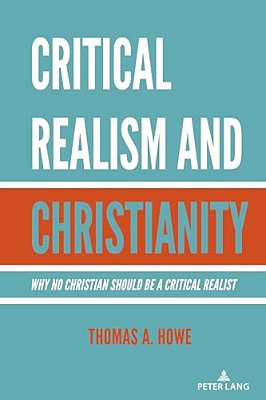 Critical Realism And Christianity: Why No Christian Should Be A Critical Realist-..