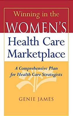 Winning In The Women's Health Care Marketplace: A Comprehensive Plan For Health Care Strategists-..