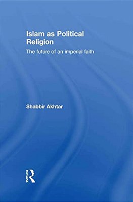Islam As Political Religion: The Future Of An Imperial Faith-..
