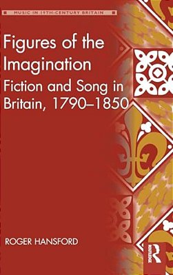 Figures Of The Imagination: Fiction And Song In Britain, 1790-1850-..