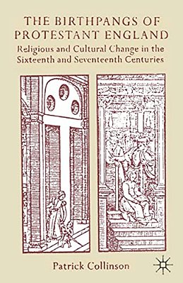 The Birthpangs Of Protestant England: Religious And Cultural Change In The Sixteenth And Seventeenth Centuries-..