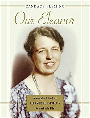 Our Eleanor: A Scrapbook Look At Eleanor Roosevelt's Remarkable Life-..