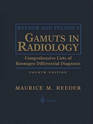 Reeder And Felson's Gamuts In Radiology: Comprehensive Lists Of Roentgen Differential Diagnosis-..
