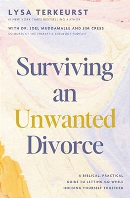 Surviving An Unwanted Divorce: A Biblical, Practical Guide To Letting Go While Holding Yourself Together-..