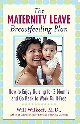 The Maternity Leave Breastfeeding Plan: How To Enjoy Nursing For Three Months And Go Back To Work Guilt-Free-..