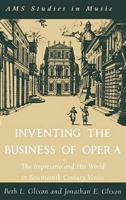 Inventing The Business Of Opera: The Impresario And His World In Seventeenth-Century Venice-..