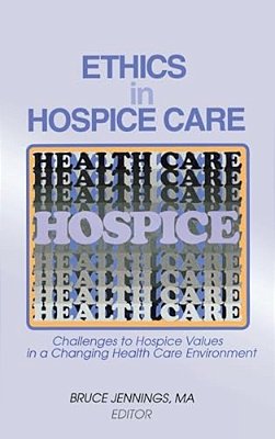 Ethics In Hospice Care: Challenges To Hospice Values In A Changing Health Care Environment-..