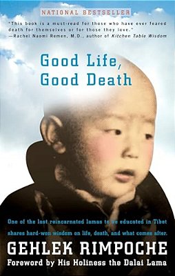 Good Life, Good Death: One Of The Last Reincarnated Lamas To Be Educated In Tibet Shares Hard-Won Wisdom On Life, Death, And What Comes After-..
