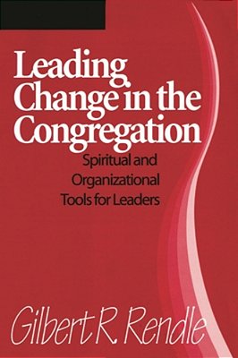 Leading Change In The Congregation: Spiritual & Organizational Tools For Leaders-..