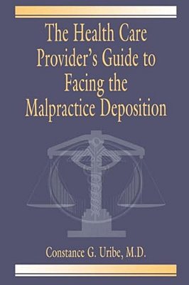 The Health Care Provider's Guide To Facing The Malpractice Deposition-..
