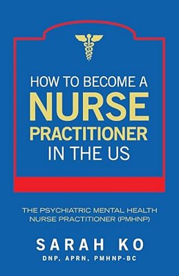 How To Become A Nurse Practitioner In The US: The Psychiatric Mental Health Nurse Practitioner (Pmhnp)-..