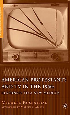 American Protestants And Tv In The 1950S: Responses To A New Medium-..
