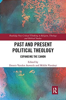 Past And Present Political Theology: Expanding The Canon-..