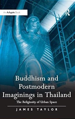 Buddhism And Postmodern Imaginings In Thailand: The Religiosity Of Urban Space-..