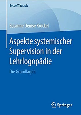 Aspekte Systemischer Supervision In Der Lehrlogopädie: Die Grundlagen-..