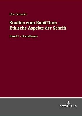 Studien Zum Baha'Itum - Ethische Aspekte Der Schrift: Band 1 - Grundlagen-..