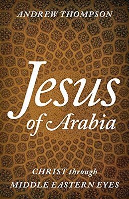 Jesus Of Arabia: Christ Through Middle Eastern Eyes-..