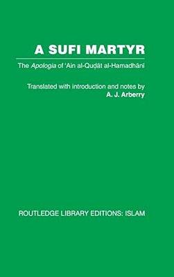 A Sufi Martyr: The Apologia Of 'Ain Al-Qudat Al-Hamadhani-..