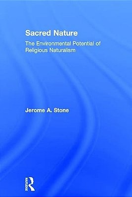 Sacred Nature: The Environmental Potential Of Religious Naturalism-..